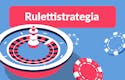 Ruletti strategiat: Tutustu strategioihin ja valitse omaan pelityyliisi sopiva strategia