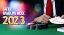 Safer Gambling Week eli Turvallisemman pelaamisen viikko 2023